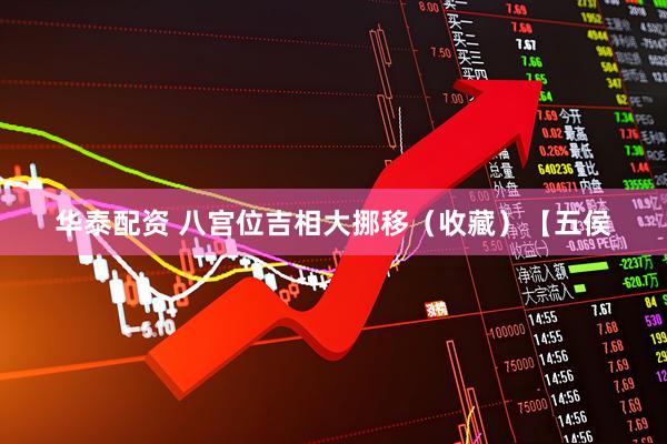 华泰配资 八宫位吉相大挪移（收藏）【五侯